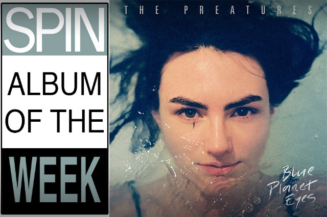 preatures, blue planet eyes, spin album of the week