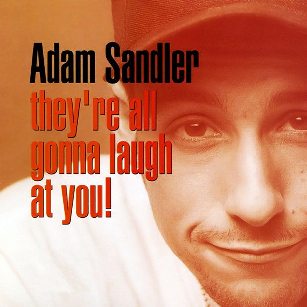 Adam Sandler's "They're All Going to Laugh at You"