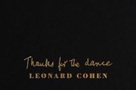 Leonard Cohen’s ‘Thanks for the Dance’ Finds New Life After Death
