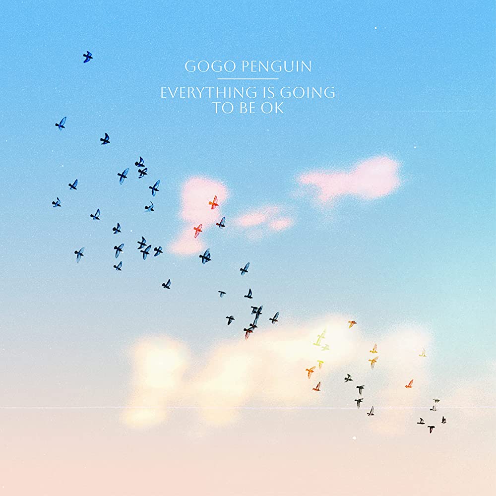 gogo penguin everything is going to be ok